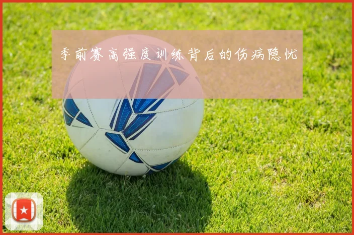 季前赛高强度训练背后的伤病隐忧