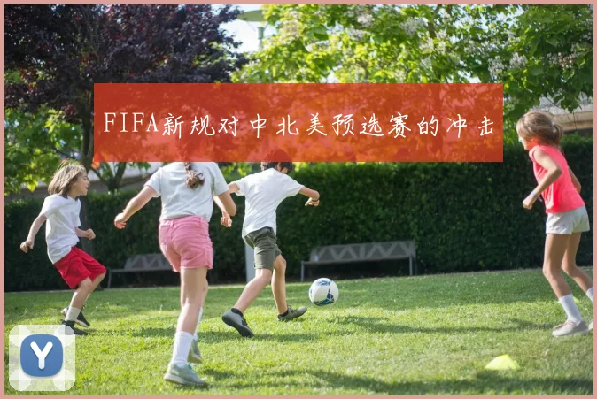 FIFA新规对中北美预选赛的冲击