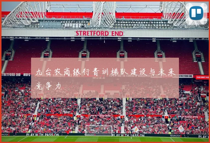 九台农商银行青训梯队建设与未来竞争力