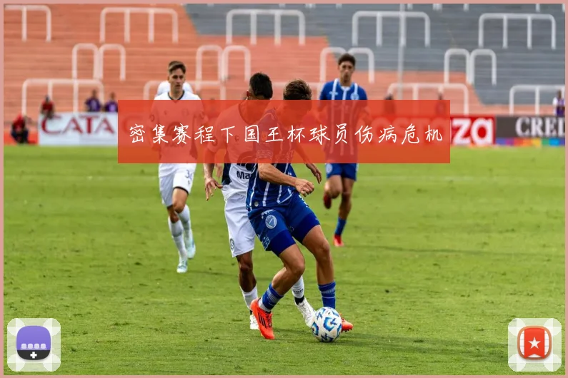 密集赛程下国王杯球员伤病危机